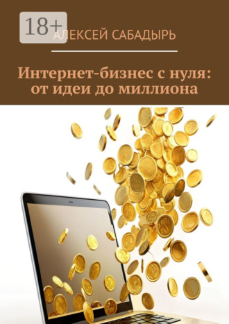 Интернет-бизнес с нуля: от идеи до миллиона. 