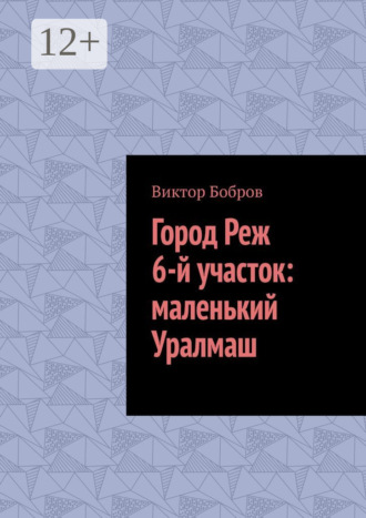 Виктор Бобров. Город Реж, 6-й участок: маленький Уралмаш