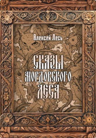 Сказы мордовского леса. Алексей Николаевич Лесь
