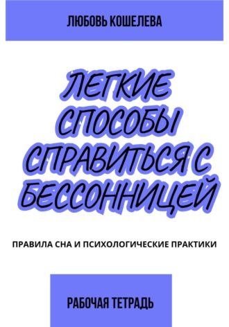 Любовь Васильевна Кошелева. Лёгкие способы справиться с бессонницей. Рабочая тетрадь