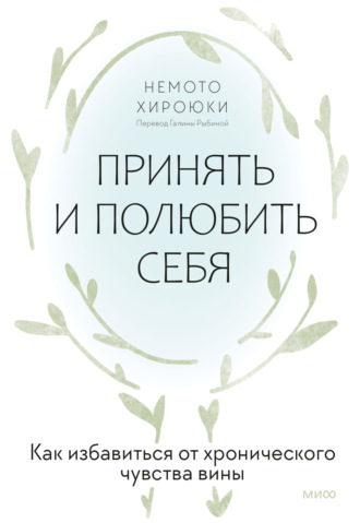 Немото Хироюки. Принять и полюбить себя. Как избавиться от хронического чувства вины