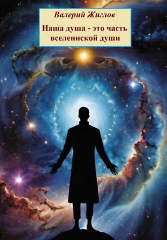 Наша душа – это часть вселенской души. 