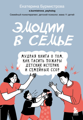 Екатерина Бурмистрова. Эмоции в семье. Мудрая книга о том, как гасить пожары детских истерик и семейных ссор