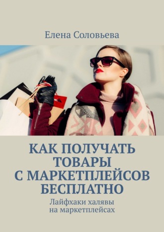 Елена Соловьева. Как получать товары с маркетплейсов бесплатно