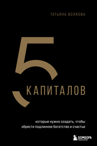 Татьяна Волкова. 5 капиталов, которые нужно создать, чтобы обрести подлинное богатство и счастье