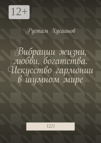 Рустам Хусаинов. Вибрации жизни, любви, богатства. Искусство гармонии в шумном мире. 1221