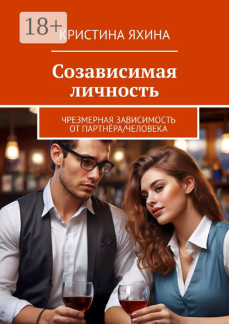 Кристина Яхина. Созависимая личность. Чрезмерная зависимость от партнёра/человека