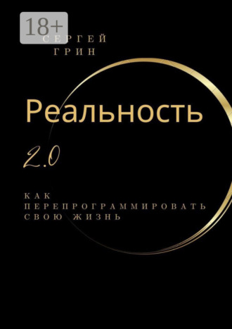Реальность 2.0: Как перепрограммировать свою жизнь. 