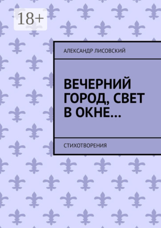 Александр Андреевич Лисовский. Вечерний город, свет в окне… Стихотворения