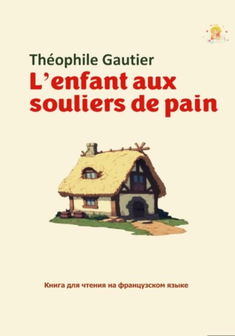 Теофиль Готье. L'enfant aux souliers de pain. Книга для чтения на французском языке