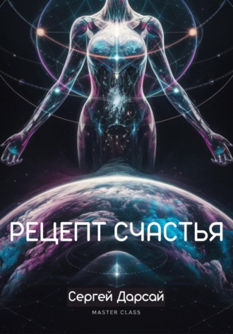 Рецепт Счастья. Практическое руководство как стать счастливым. 