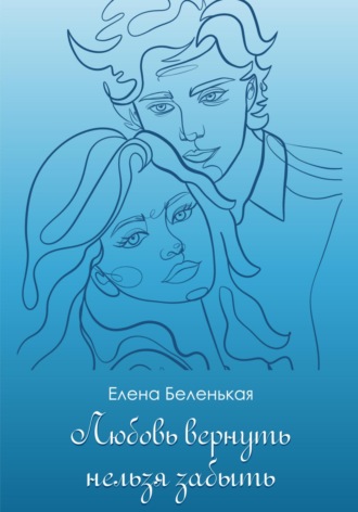 Любовь вернуть нельзя забыть. Елена Беленькая