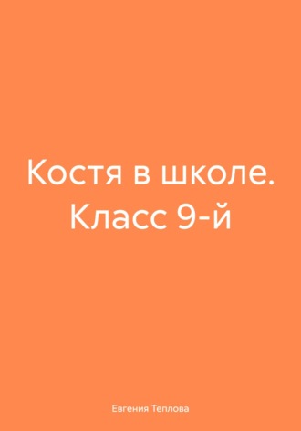 Евгения Сергеевна Теплова. Костя в школе. Класс 9-й