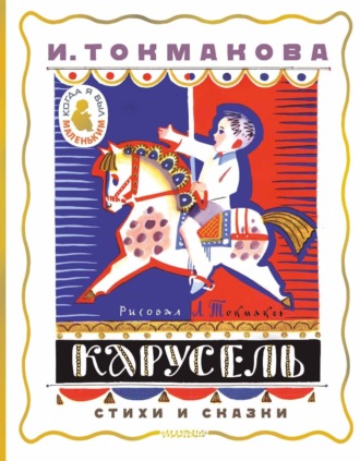Ирина Токмакова. Карусель. Стихи и сказки