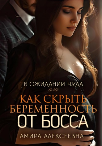 В ожидании чуда, или Как скрыть беременность от босса. 