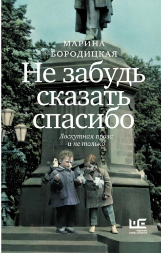 Марина Бородицкая. Не забудь сказать спасибо. Лоскутная проза и не только
