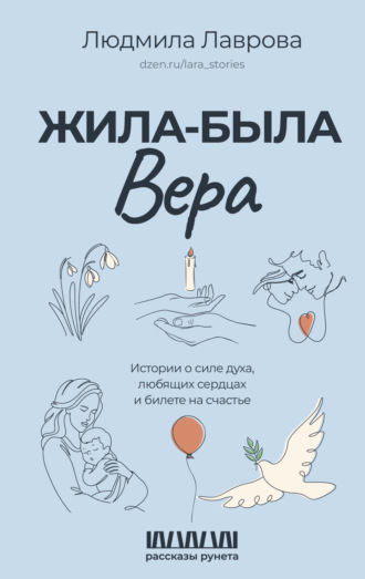 Людмила Лаврова. Жила-была Вера. Истории о силе духа, любящих сердцах и билете на счастье