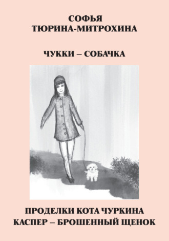 Софья Тюрина-Митрохина. Чукки – собачка. Проделки кота Чуркина. Каспер – брошенный щенок