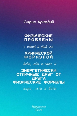 Физические проблемы с одной и той же химической формулой воды, льда и пара, и энергетически отличные друг от друга физические формулы пара, льда и воды. 