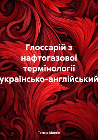 Тетяна Мартін. Глоссарій з нафтогазової термінології (українсько-англійський)