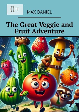 Max Daniel. The Great Veggie and Fruit Adventure