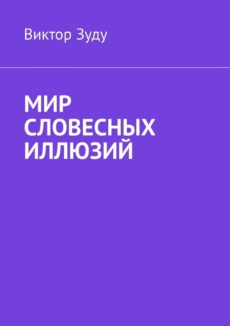 Виктор Зуду. Мир словесных иллюзий. Слова важны, слова нужны, но иллюзорны все они