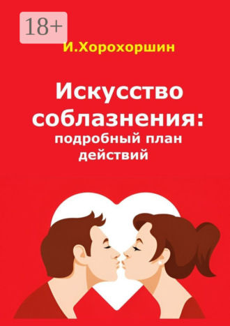 Искусство соблазнения: подробный план действий. Игорь Хорохоршин