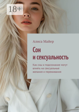 Алиса Майер. Сон и сексуальность. Как сны и подсознание могут влиять на сексуальные желания и переживания