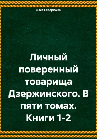 Личный поверенный товарища Дзержинского. В пяти томах. Книги 1-2. 