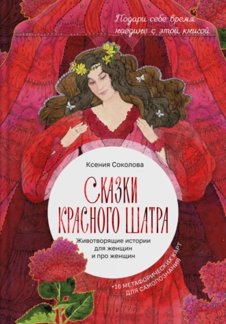 Сказки Красного шатра. Животворящие истории для женщин и про женщин. Ксения Соколова