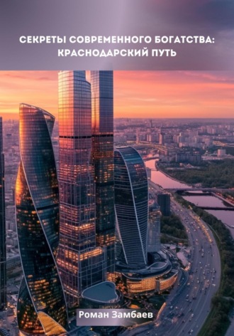 Секреты современного богатства: Краснодарский путь. Роман Юрьевич Замбаев