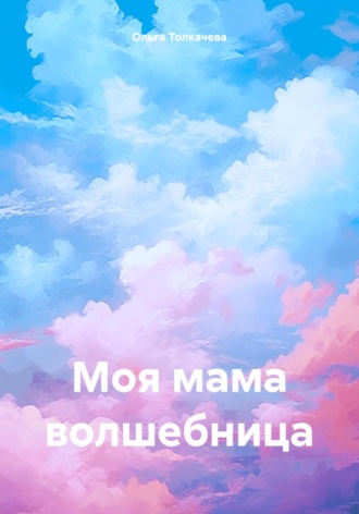Ольга Толкачева. Моя мама волшебница