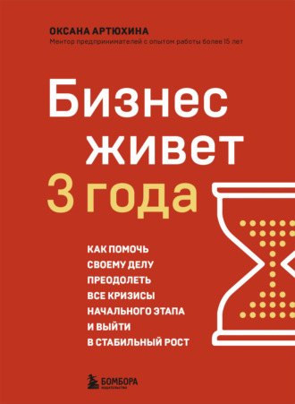 Оксана Артюхина. Бизнес живет три года. Как помочь своему делу преодолеть все кризисы начального этапа и выйти в стабильный рост
