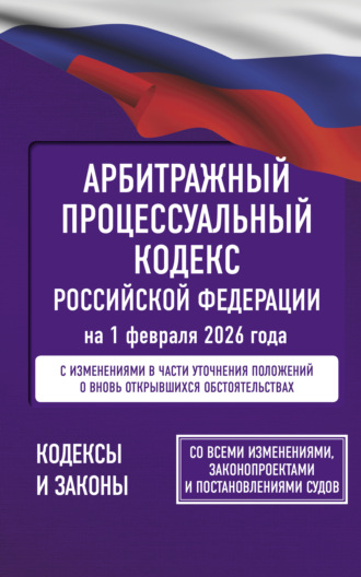 . Арбитражный процессуальный кодекс Российской Федерации на 1 февраля 2026 года. Со всеми изменениями, законопроектами и постановлениями судов