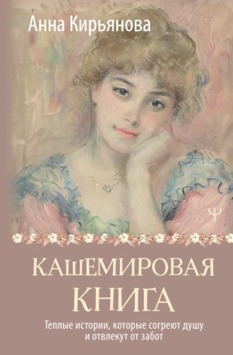 Кашемировая книга. Теплые истории, которые согреют душу и отвлекут от забот. 