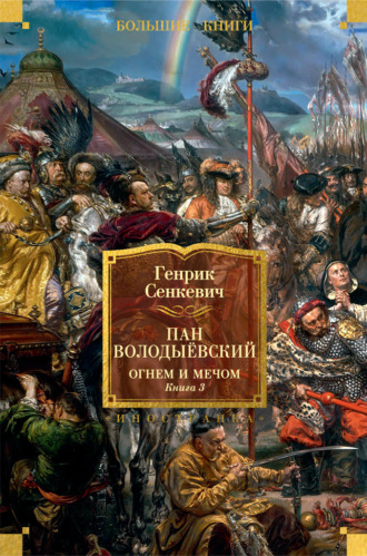 Генрик Сенкевич. Пан Володыёвский. Огнем и мечом. Книга 3