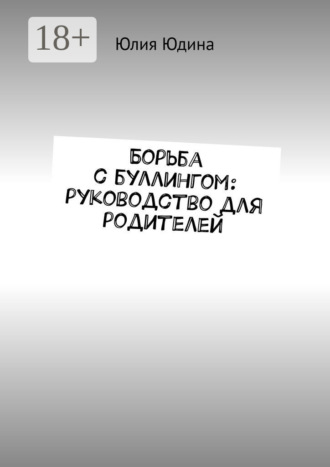 Юлия Юдина. Борьба с буллингом: руководство для родителей