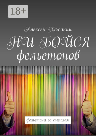 Алексей Южанин. Ни бойся фельетонов. Фельетоны со смыслом