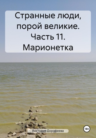 Странные люди, порой великие. Часть 11. Марионетка. Виктория Владимировна Дорофеева