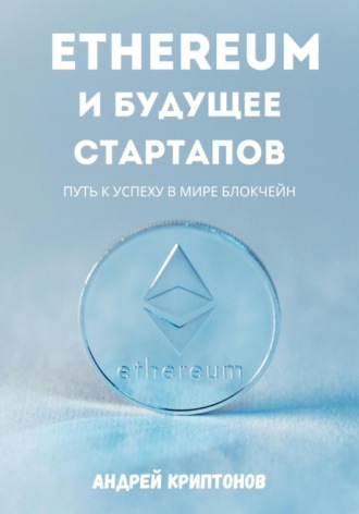 Андрей Криптонов. Ethereum и будущее стартапов. Путь к успеху в мире блокчейн
