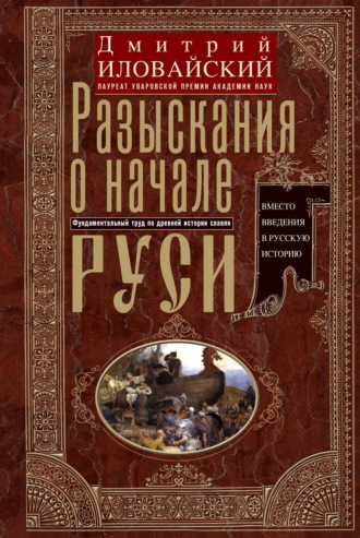 Дмитрий Иванович Иловайский. Разыскания о начале Руси. Вместо введения в русскую историю