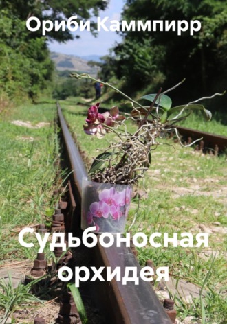 Ориби Каммпирр. Судьбоносная орхидея
