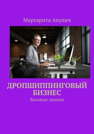 Маргарита Акулич. Дропшиппинговый бизнес. Базовые знания
