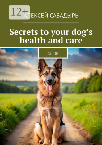 Secrets to your dog’s health and care. Guide. 