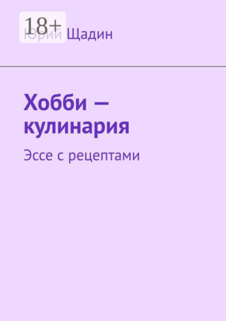 Юрий Щадин. Хобби – кулинария. Эссе с рецептами