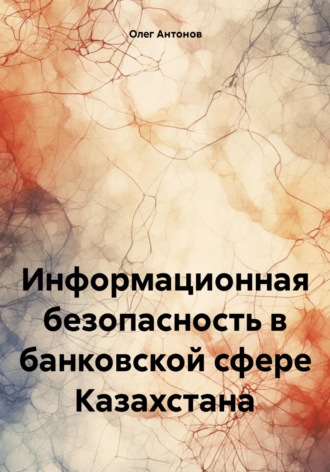 Олег Борисович Антонов. Информационная безопасность в банковской сфере Казахстана