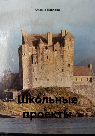 Школьные проекты. Оксана Павлова