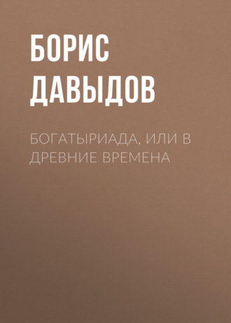 Борис Давыдов. Богатыриада, или В древние времена