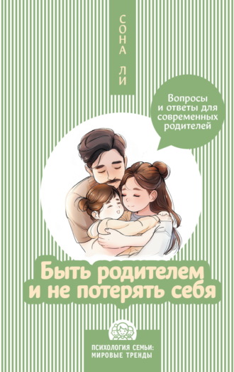 Сона Ли. Быть родителем и не потерять себя. Вопросы и ответы для современных родителей