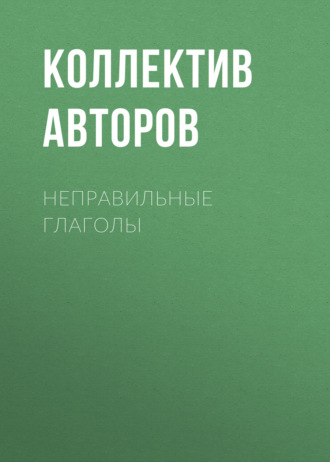 Коллектив авторов. Неправильные глаголы